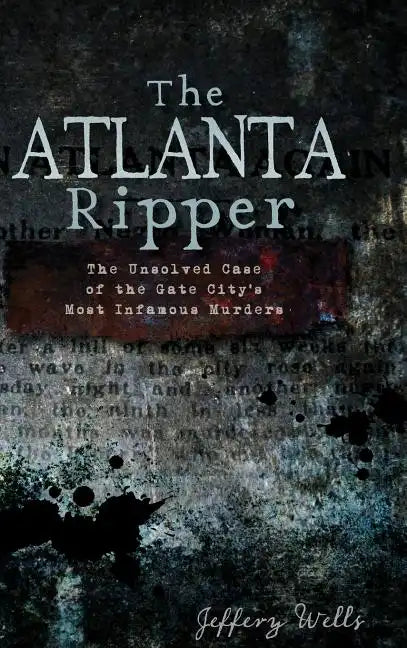 The Atlanta Ripper: The Unsolved Story of the Gate City's Most Infamous Murders - Hardcover