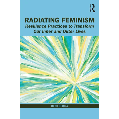 Radiating Feminism: Resilience Practices to Transform our Inner and Outer Lives - Paperback