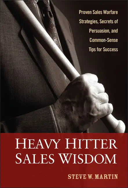 Heavy Hitter Sales Wisdom: Proven Sales Warfare Strategies, Secrets of Persuasion, and Common-Sense Tips for Success - Hardcover