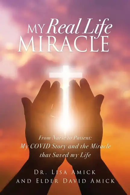 My Real Life Miracle: From Nurse to Patient: My COVID Story and the Miracle that Saved my Life - Paperback