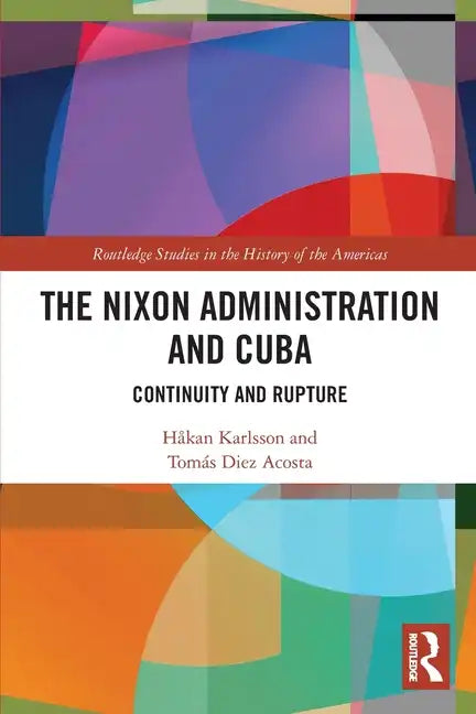 The Nixon Administration and Cuba: Continuity and Rupture - Paperback