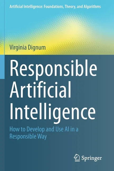 Responsible Artificial Intelligence: How to Develop and Use AI in a Responsible Way - Paperback
