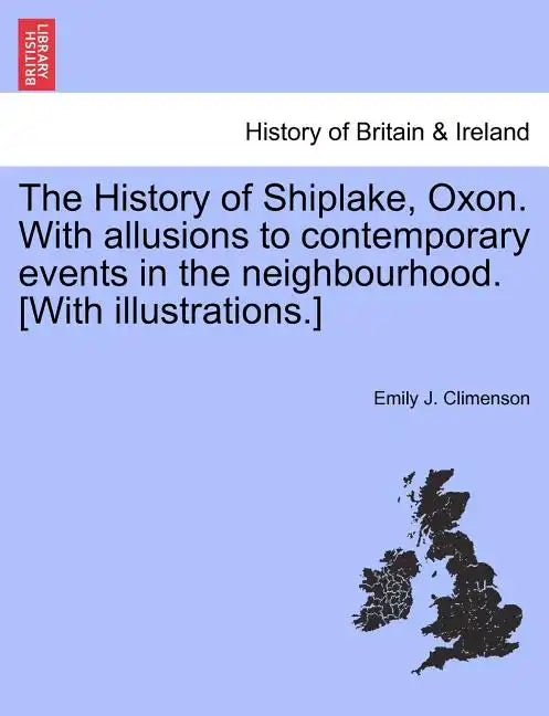 The History of Shiplake, Oxon. With allusions to contemporary events in the neighbourhood. [With illustrations.] - Paperback