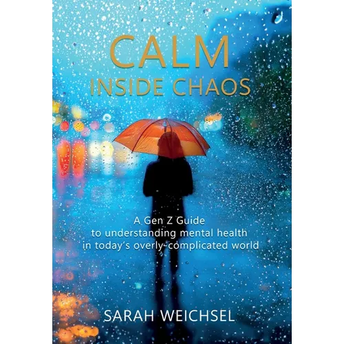 Calm Inside Chaos: A Gen Z Guide for protecting your mental health in today's overly-complicated world - Hardcover