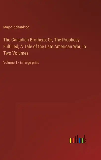 The Canadian Brothers; Or, The Prophecy Fulfilled; A Tale of the Late American War, In Two Volumes: Volume 1 - in large print - Hardcover