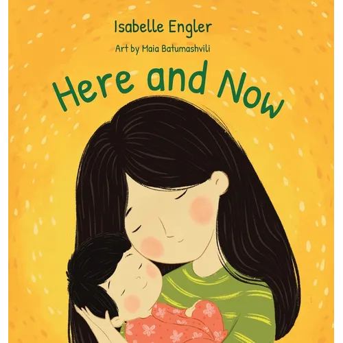 Here and Now: A singable book celebrating motherhood and promoting parent/child bonding - Hardcover