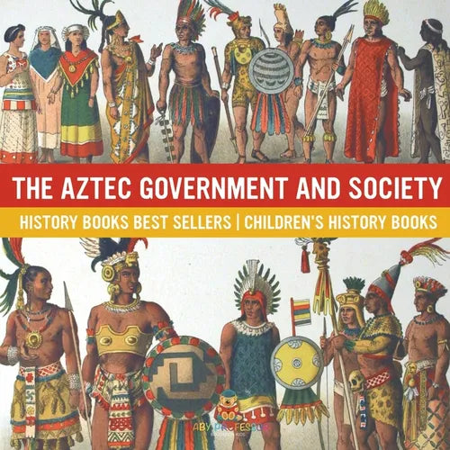 The Aztec Government and Society - History Books Best Sellers Children's History Books - Paperback