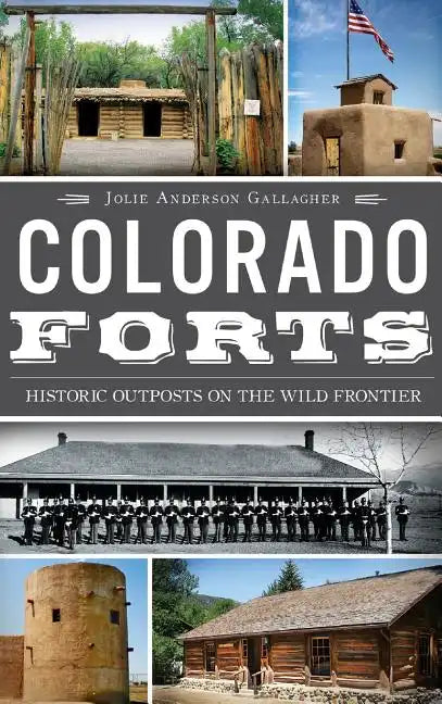 Colorado Forts: Historic Outposts on the Wild Frontier - Hardcover