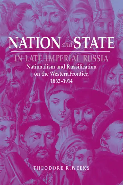 Nation and State in Late Imperial Russia: Nationalism and Russification on the Western Frontier, 1863-1914 - Paperback