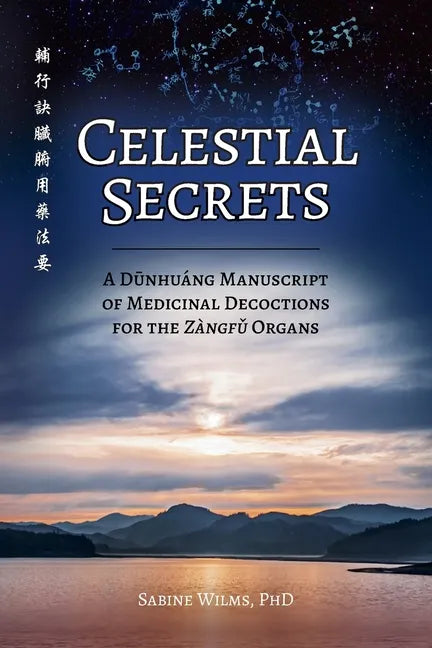 Celestial Secrets: A Dūnhuáng Manuscript of Medicinal Decoctions for the Zàngfǔ Organs - Paperback