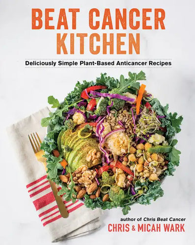 Beat Cancer Kitchen: Deliciously Simple Plant-Based Anticancer Recipes - Paperback
