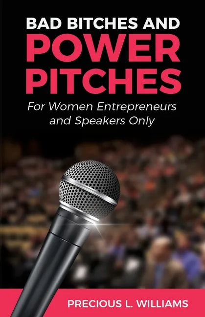 Bad Bitches and Power Pitches: For Women Entrepreneurs and Speakers Only - Paperback