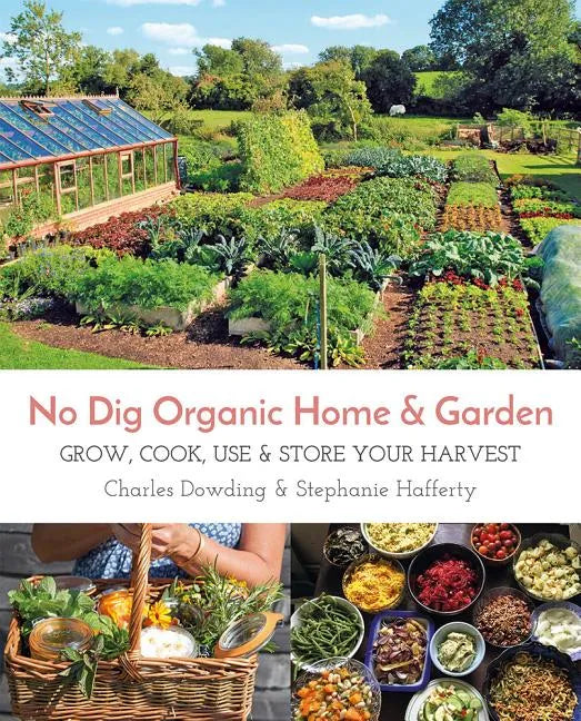 No Dig Organic Home & Garden: Grow, Cook, Use, and Store Your Harvest - Paperback