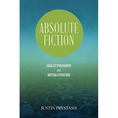Absolute Fiction: Idealist Philosophy and British Literature - Paperback