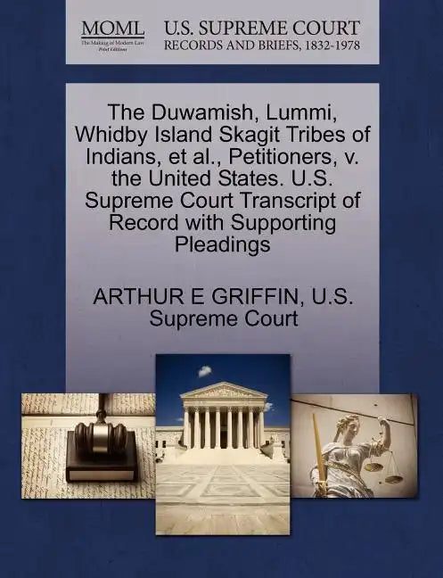 The Duwamish, Lummi, Whidby Island Skagit Tribes of Indians, et al., Petitioners, V. the United States. U.S. Supreme Court Transcript of Record with S - Paperback