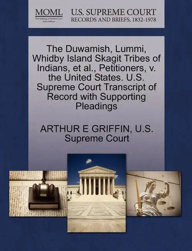 The Duwamish, Lummi, Whidby Island Skagit Tribes of Indians, et al., Petitioners, V. the United States. U.S. Supreme Court Transcript of Record with S - Paperback