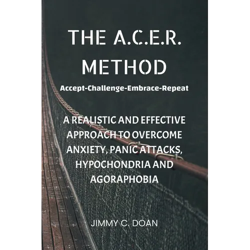 The A.C.E.R. Method: A Realistic and Effective Method to Overcome Anxiety, Panic Attacks, Hypochondria and Agoraphobia - Paperback