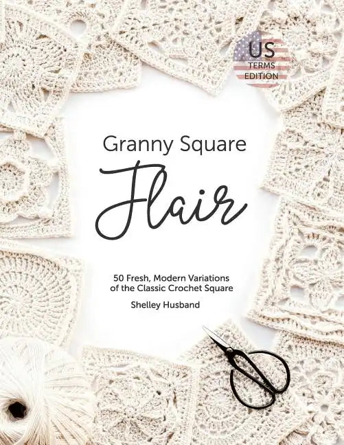 Granny Square Flair US Terms Edition: 50 Fresh, Modern Variations of the Classic Crochet Square - Paperback