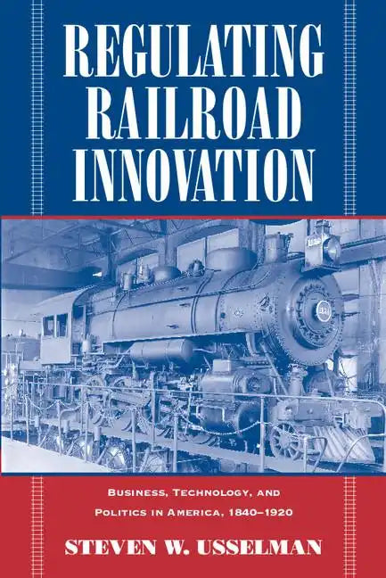 Regulating Railroad Innovation: Business, Technology, and Politics in America, 1840 1920 - Paperback