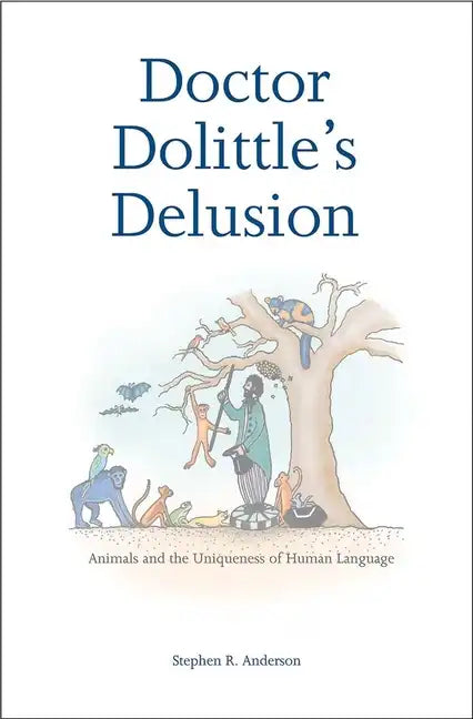 Doctor Dolittle's Delusion: Animals and the Uniqueness of Human Language - Paperback