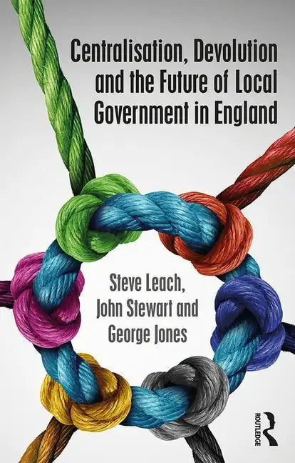 Centralisation, Devolution and the Future of Local Government in England - Paperback