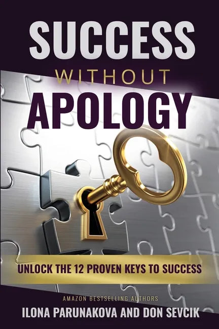 Success Without Apology: Unlock The 12 Proven Keys To Success - Paperback