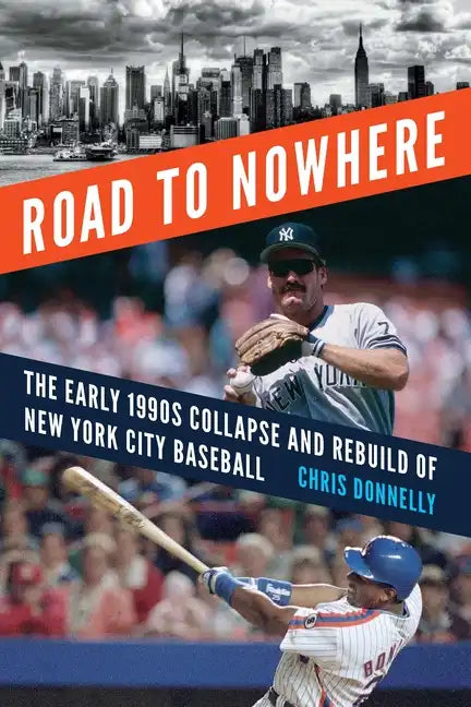 Road to Nowhere: The Early 1990s Collapse and Rebuild of New York City Baseball - Hardcover