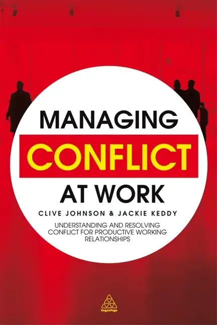 Managing Conflict at Work: Understanding and Resolving Conflict for Productive Working Relationships - Hardcover