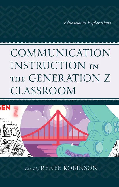 Communication Instruction in the Generation Z Classroom: Educational Explorations - Hardcover