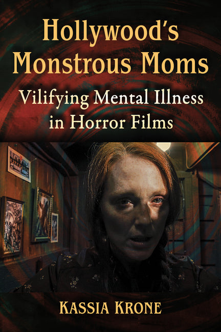 Hollywood's Monstrous Moms: Vilifying Mental Illness in Horror Films - Paperback