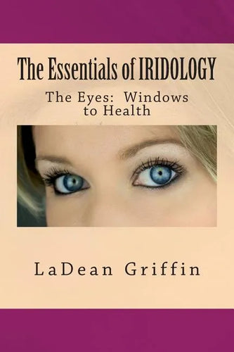 The Essentials of IRIDOLOGY: The Eyes: Windows to Health - Paperback