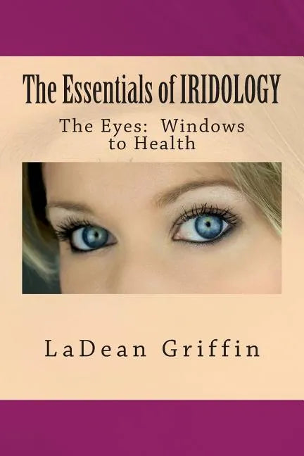 The Essentials of IRIDOLOGY: The Eyes: Windows to Health - Paperback