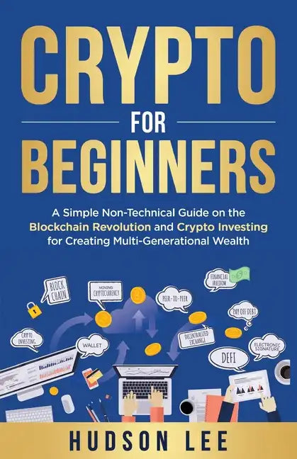 Crypto for Beginners: A Simple Non-Technical Guide on the Blockchain Revolution and Crypto Investing for Creating Multi-Generational Wealth - Paperback
