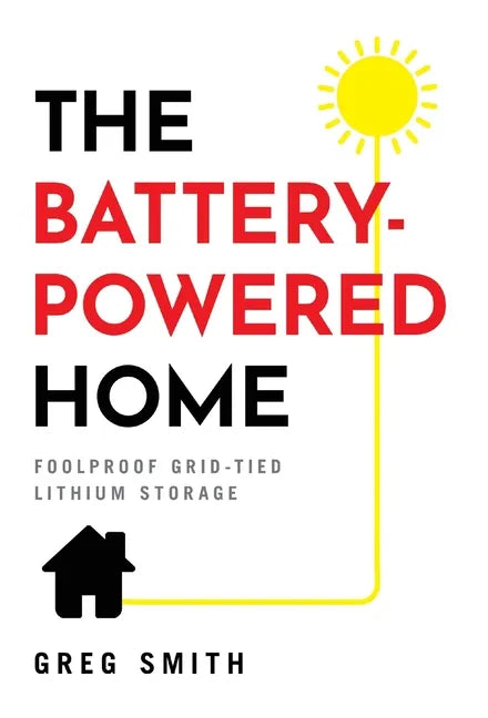 The Battery-Powered Home: Foolproof Grid-Tied Lithium Storage - Hardcover