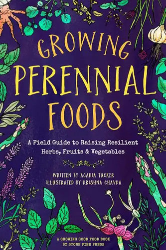 Growing Perennial Foods: A Field Guide to Raising Resilient Herbs, Fruits, and Vegetables - Paperback