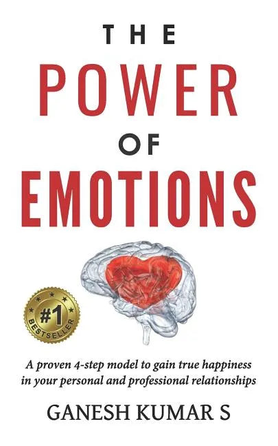 The Power of Emotions: A Proven 4-Step Model to Gain True Happiness in Your Personal and Professional Relationships. - Paperback