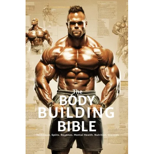 The Bodybuilding Bible: Expert Strategies and Techniques for Effective Bodybuilding: Includes Routines, Splits, Hypertrophy, Nutritional, Ster - Paperback