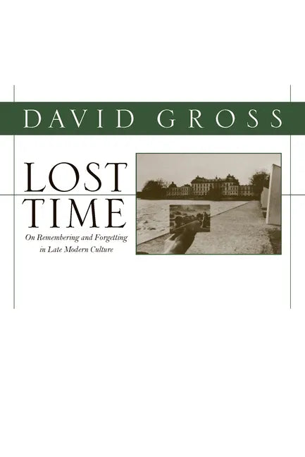 Lost Time: On Remembering and Forgetting in Late Modern Culture - Paperback