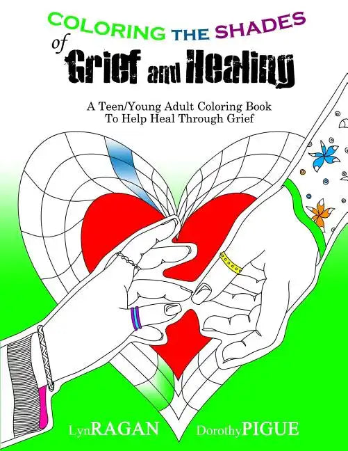 Coloring the Shades of Grief and Healing: A Teen/Young Adult Coloring Book to Help Heal Through Grief - Paperback