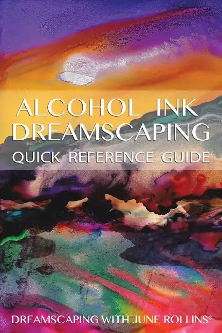 Alcohol Ink Dreamscaping Quick Reference Guide: Relaxing, intuitive art-making for all levels - Paperback