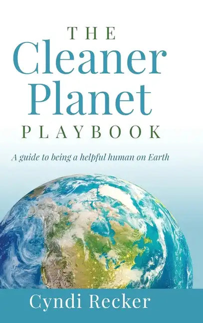 The Cleaner Planet Playbook: A guide to being a helpful human on Earth - Hardcover