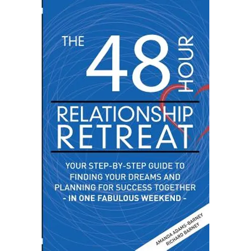 The 48 Hour Relationship Retreat: Your Step-By-Step Guide to Finding Your Dreams and Planning for Success Together in One Fabulous Weekend - Paperback