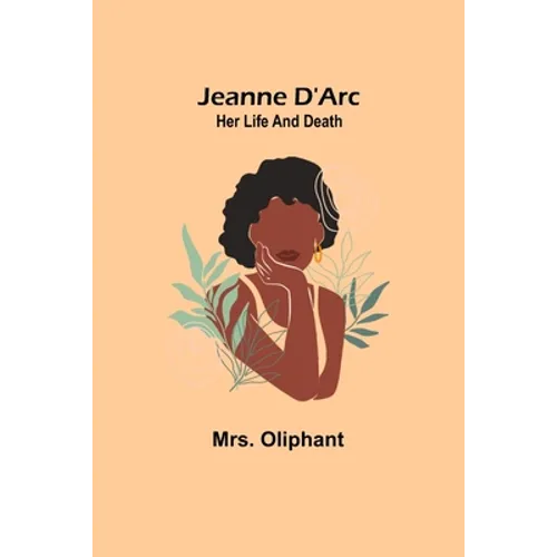 Jeanne D'Arc: Her Life And Death - Paperback