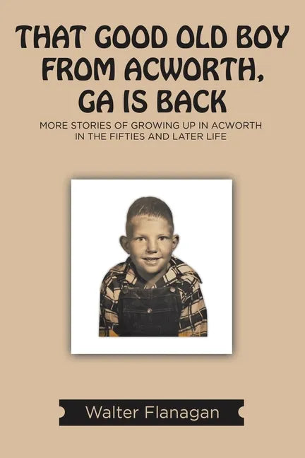 That Good Old Boy from Acworth, GA is Back: More Stories of Growing Up In Acworth In the Fifties and Later Life - Paperback