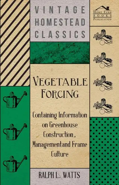 Vegetable Forcing - Containing Information on Greenhouse Construction, Management and Frame Culture - Paperback