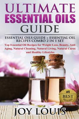 Ultimate Essential Oils Guide: Essential Oils Guide + Essential Oil Recipes COMBO 2 IN 1 SET - Top Essential Oil Recipes for Weight Loss, Beauty, Ant - Paperback