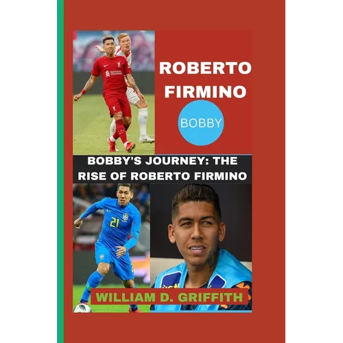 Roberto Firmino: Bobby's Journey: The Rise of Roberto Firmino - Paperback