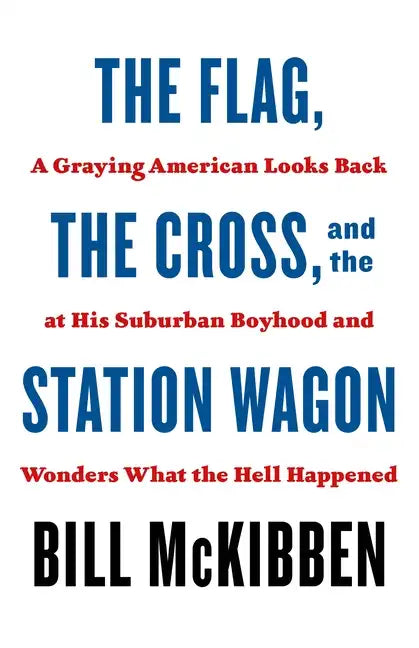 The Flag, the Cross, and the Station Wagon: A Graying American Looks Back at His Suburban Boyhood and Wonders What the Hell Happened - Paperback