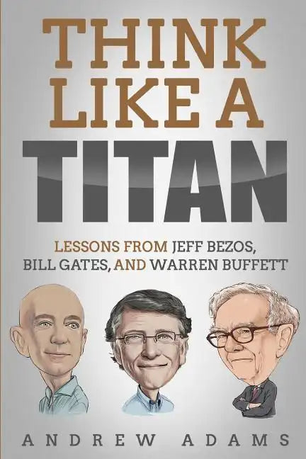 Think Like a Titan: Lessons from Jeff Bezos, Bill Gates and Warren Buffett - Paperback