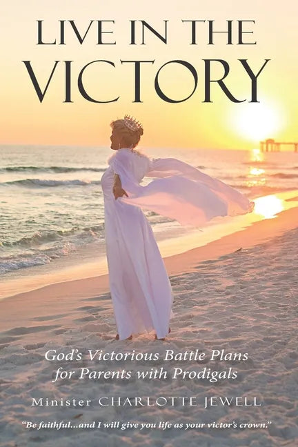 Live In The Victory: God's Victorious Battle Plans for Parents of Prodigals - Paperback